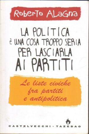 LA POLITICA E' UNA COSA TROPPO SERIA PER LASCIARLA AI PARTITI di Roberto Alagna