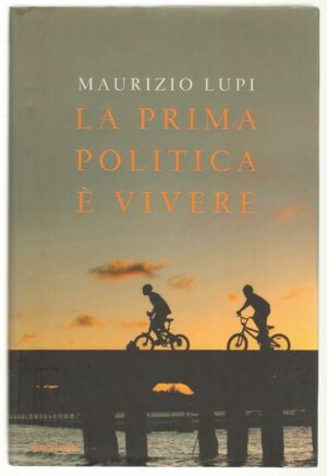 LA PRIMA POLITICA E' VIVERE di Maurizio Lupi ed. Mondadori 2011