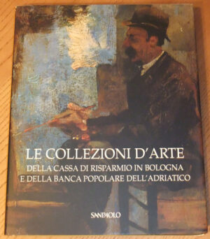 LE COLLEZIONI D'ARTE della Cassa Risparmio Bologna Banca Popolare Dell'Adriatico
