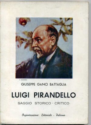LUIGI PIRANDELLO Saggio storico critico di Giuseppe Ganci Battaglia ed. 1967