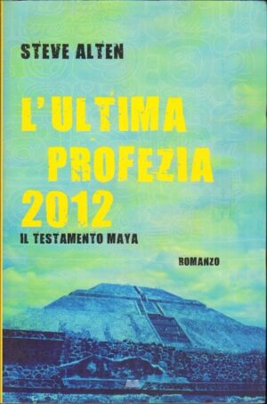 L'ULTIMA PROFEZIA 2012. Il testamento Maya di Steve Alten ed. Mondolibri