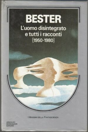 L'UOMO DISINTEGRATO E TUTTI I RACCONTI (1950-1980) di A. Bester 1° ed. Mondadori