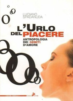 L'URLO DEL PIACERE. Antropologia dei gemiti d'amore di Luciano Spadanuda Conigli