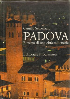 PADOVA RITRATTO DI UNA CITTA' MILLENARIA di C. Semenzano Editoriale Programma