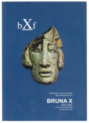 PAINTINGS SCULPTURES AND DRAWINGS BY BRUNA X 1937 - 2007  ed. Bruna X Foundation