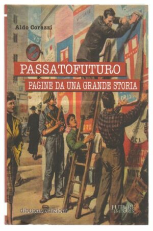 PASSATOFUTURO PAGINE DA UNA GRANDE STORIA di Aldo Corazzi ed. Dibuono 2012