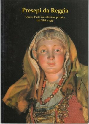 PRESEPI DA REGGIA Opere d'Arte da Collezione Private dal '600 a Oggi ed. Iride