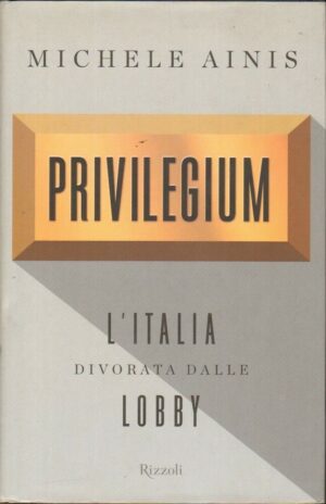 PRIVILEGIUML'ITALIA DIVORATA DALLE LOBBY di Michele Ainis ed. Rizzoli