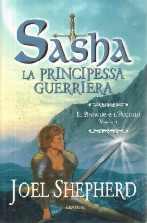 SASHA LA PRINCIPESSA GUERRIERA. IL SANGUE E L'ACCIAIO Vol. 1 di Joel Shepherd