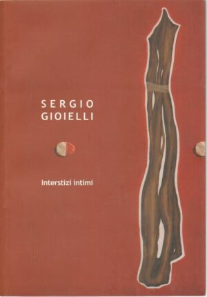SERGIO GIOIELLI INTERSTIZI INTIMI a cura di Maurizio Vitiello ed. Eletti Art