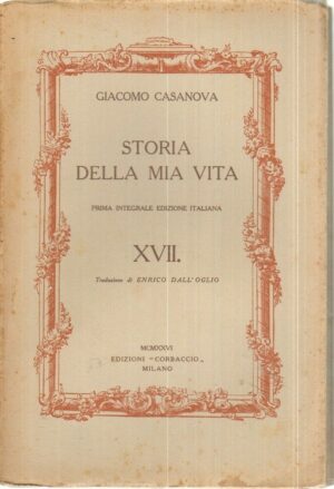 STORIA DELLA MIA VITA Vol. XVII di Giacomo Casanova 1° ed. Corbaccio 1926