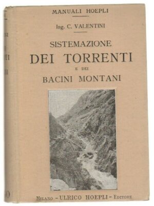 Sistemazione dei Torrenti e dei Bacini montani di Carlo Valentini. Hoepli