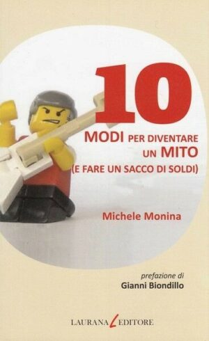 10 MODI PER DIVENTARE UN MITO (E FARE UN SACCO DI SOLDI) di Michele Monina