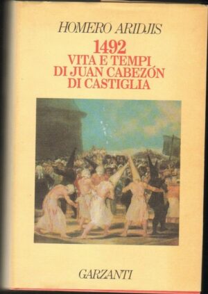 1492. VITA E TEMPI DI JUAN CABEZON DI CASTIGLIA di Homero Aridjis ed. Garzanti