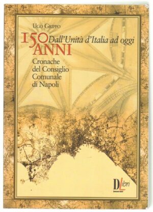 150 ANNI DALL'UNITA' D'ITALIA AD OGGI Cronache del Consiglio Comunale di Napoli