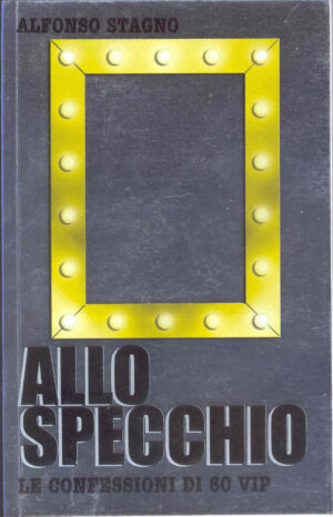 ALLO SPECCHIO. Le confessioni di 60 vip di Alfonso Stagno ed.Sitcom