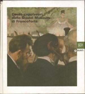 CENTO CAPOLAVORI DALLO STADEL MUSEUM DI FRANCOFORTE di Felix Kramer ed. Giunti