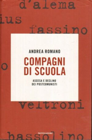 Compagni di scuola. Ascesa e declino dei postcomunisti di Andrea Romano ed. Mondadori