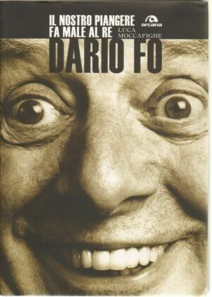 DARIO FO. Il nostro piangere fa male al re di Luca Moccafighe ed. Arcana