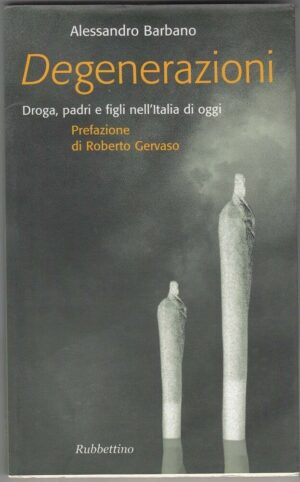 DEGENERAZIONI DROGA, PADRI E FIGLI NELL'ITALIA DI OGGI di A. Barbano