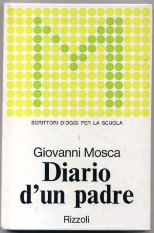 DIARIO D'UN PADRE. Scrittori d'oggi... di Giovanni Mosca 1° ed. 1973 Rizzoli