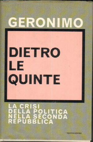 Dietro le quinte. La crisi della politica nella Seconda Repubblica di Geronimo