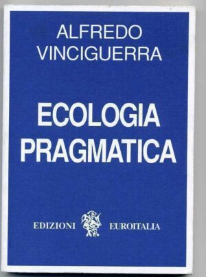ECOLOGIA PRAGMATICA di Alfredo Vinciguerra 1° ed. 1991 Euroitalia