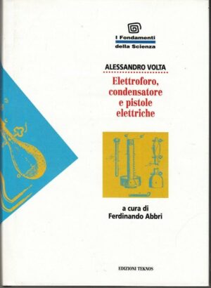 ELETTROFORO CONDENSATORE E PISTOLE ELETTRICHE di A. Volta ed. Teknos