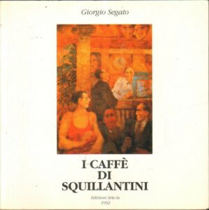 I CAFFE' DI SQUILLANTINI di Giorgio Segato ed. Arte In