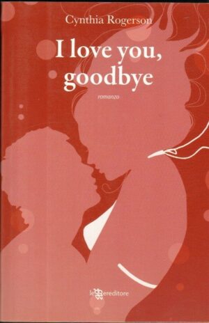I LOVE YOU GOODBYE di Cynthia Rogerson ed. Leggereditore