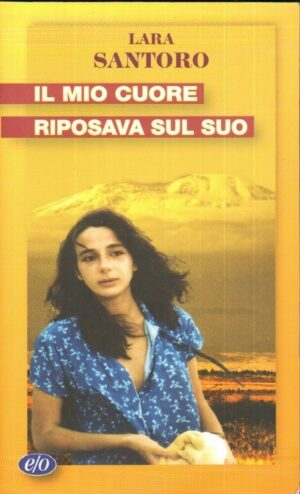 IL MIO CUORE RIPOSAVA SUL SUO di Lara Santoro ed. E/O