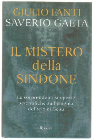 IL MISTERO DELLA SINDONE di Giulio Fanti e Saverio Gaeta ed. Rizzoli