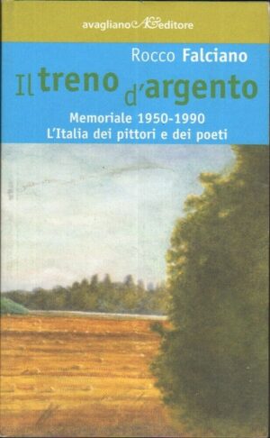 IL TRENO D'ARGENTO. Memoriale 1950-1990. L'Italia dei pittori e dei poeti. Rocco