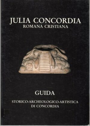 JULIA CONCORDIA ROMANA CRISTIANA Guida Storico Archeologico Artistica ed. Rufino