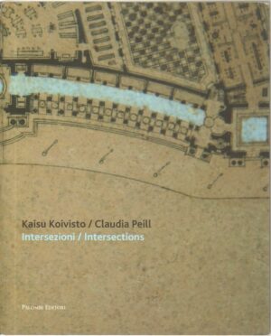 Kaisu Koivisto - Claudia Peill.  INTERSEZIONI - INTERSECTIONS ed. Palombi 2013