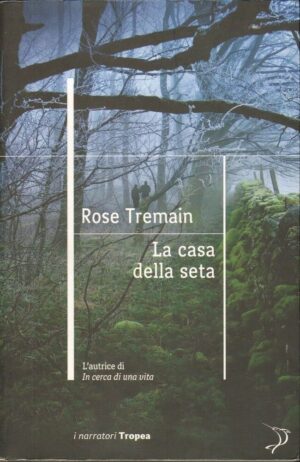 LA CASA DELLA SETA di Rose Tremain ed. Tropea