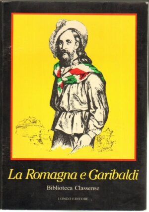 La Romagna e Garibaldi. Biblioteca Classense ed. Longo 1982