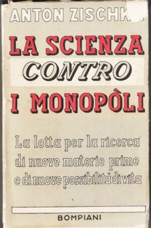 LA SCIENZA CONTRO I MONOPOLI di Anton Zischka ed. Bompiani 1937