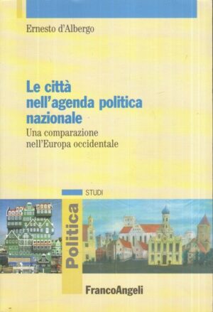 LE CITTA' NELL'AGENDA POLITICA NAZIONALE di Ernesto D'Albergo ed. Franco Angeli