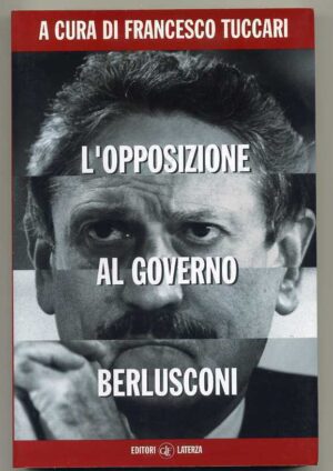 L'OPPOSIZIONE AL GOVERNO BERLUSCONI di Francesco Tuccari ed. Laterza