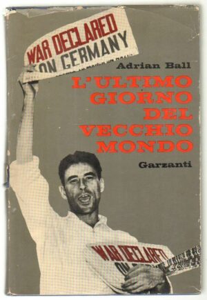 L'ULTIMO GIORNO DEL VECCHIO MONDO di Adrian Ball 1° ed. Garzanti 1964