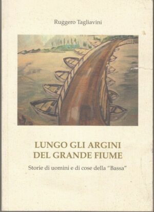 LUNGO GLI ARGINI DEL GRANDE FIUME di Ruggero Tagliavini ed. SAB