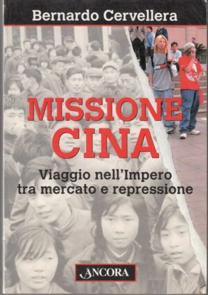 MISSIONE CINA. VIAGGIO NELL'IMPERO TRA MERCATO E REPRESSIONE di B. Cervellera