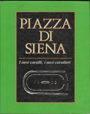 PIAZZA DI SIENA I SUOI CAVALLI  I SUOI CAVALIERI ed. Marchesi Grafiche 1991