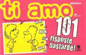 TI AMO E... 101 RISPOSTE BASTARDE di Gaia Bracco ed. Struwwelpeter