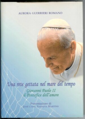 UNA RETE GETTATA NEL MARE DEL TEMPO. Giovanni Paolo II A.G.Romano