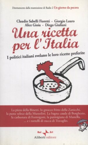 UNA RICETTA PER L'ITALIA. I politici italiani svelano le .... ed. Aliberti