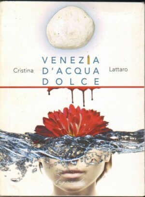 VENEZIA D'ACQUA DOLCE di Cristina Lattaro 1° ed. Loquendo 2013