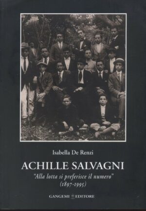 Achille Salvagni. Alla lotta si preferisce il numero (1897-1995) di I. De Renzi ed. Gangemi