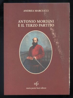 ANTONIO MORDINI E IL TERZO PARTITO di Andrea Marcucci ed. Fazzi